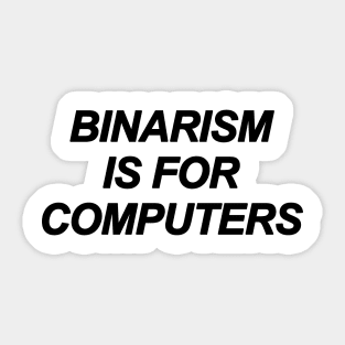 Binarism Is For Computers Sticker